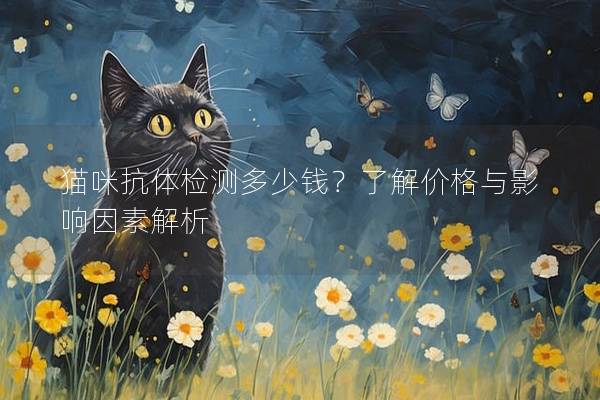 貓咪抗體檢測多少錢？了解價格與影響因素解析
